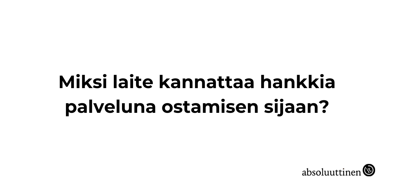 Miksi laite kannattaa hankkia palveluna ostamisen sijaan?